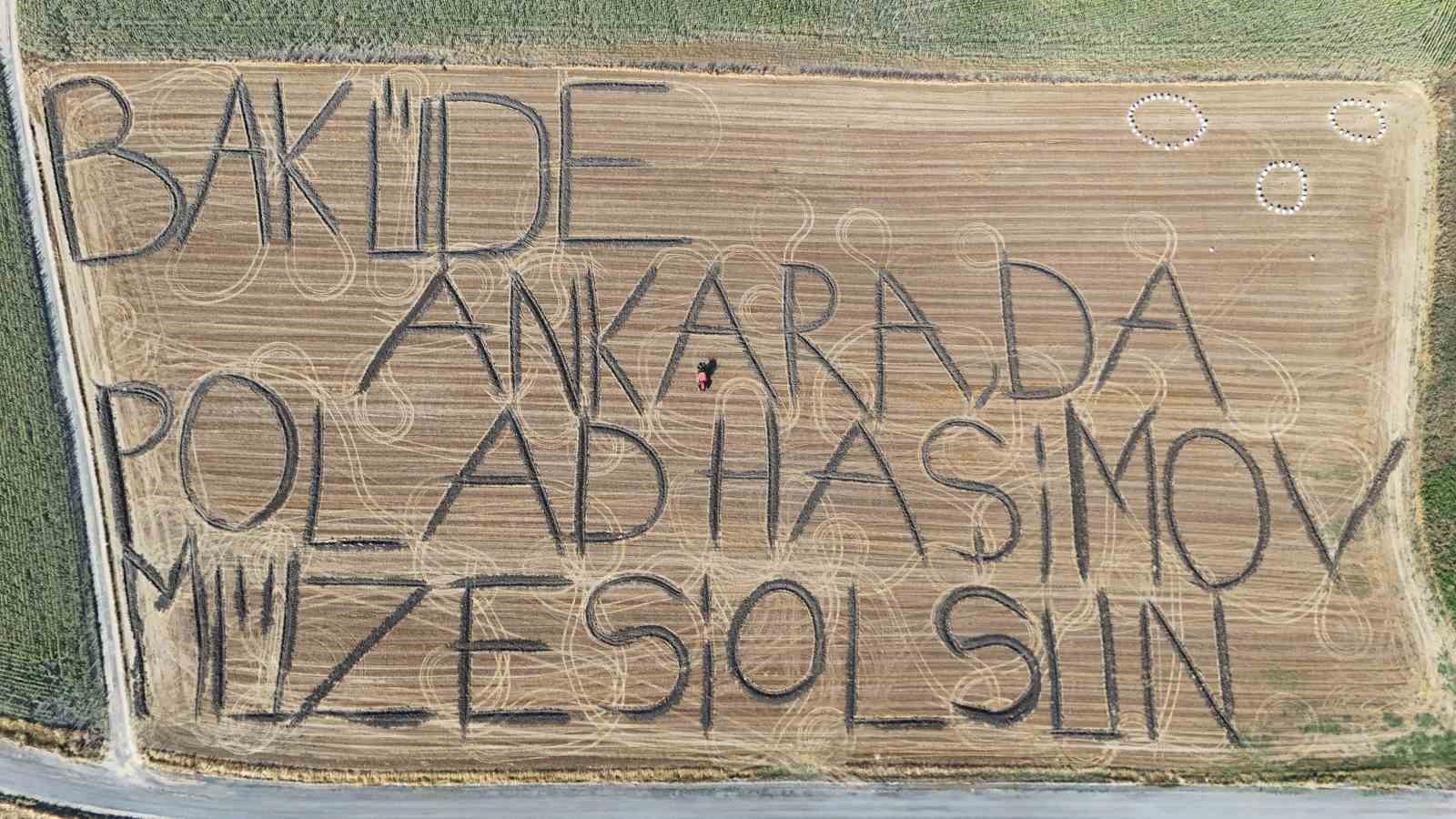Traktörüyle tarlaya yazdı: "Bakü’de, Ankara’da Polad Haşimov Müzesi Olsun"
